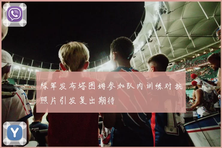 绿军发布塔图姆参加队内训练对抗照片引发复出期待