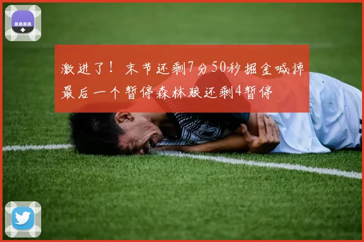 激进了！末节还剩7分50秒掘金喊掉最后一个暂停森林狼还剩4暂停